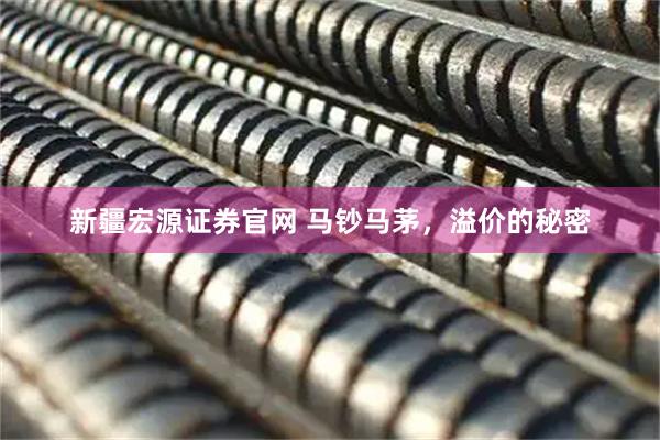 新疆宏源证券官网 马钞马茅，溢价的秘密